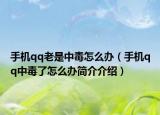 手机qq老是中毒怎么办（手机qq中毒了怎么办简介介绍）