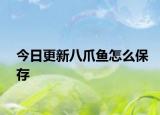 今日更新八爪鱼怎么保存