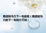 路遥知马力下一句是啥（路遥知马力的下一句简介介绍）