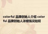 colorful 品牌创始人介绍 colorful 品牌创始人详细情况如何