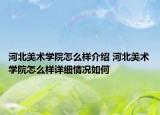 河北美术学院怎么样介绍 河北美术学院怎么样详细情况如何