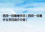 四月一日是啥节日（四月一日是什么节日简介介绍）