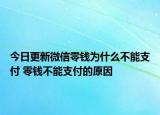 今日更新微信零钱为什么不能支付 零钱不能支付的原因