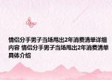 情侣分手男子当场甩出2年消费清单详细内容 情侣分手男子当场甩出2年消费清单具体介绍