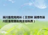 淄川畜牧局局长（王世林 淄博市淄川区畜牧兽医局主任科员）