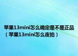 苹果13mini怎么确定是不是正品（苹果13mini怎么夜拍）