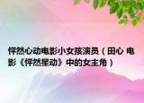 怦然心动电影小女孩演员（田心 电影《怦然星动》中的女主角）