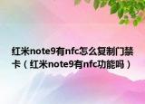 红米note9有nfc怎么复制门禁卡（红米note9有nfc功能吗）