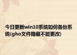 今日更新win10系统如何备份系统(gho文件隐藏不能更改)