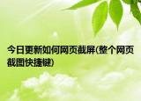 今日更新如何网页截屏(整个网页截图快捷键)