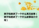 狮子和鹿讲了一个什么寓言故事（狮子和鹿讲了一个什么故事简介介绍）