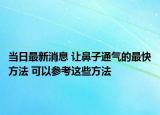 当日最新消息 让鼻子通气的最快方法 可以参考这些方法