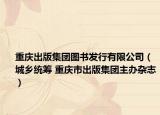 重庆出版集团图书发行有限公司（城乡统筹 重庆市出版集团主办杂志）