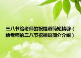 三八节给老师的祝福语简短精辟（给老师的三八节祝福语简介介绍）