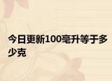 今日更新100毫升等于多少克