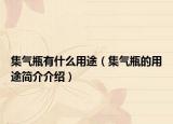 集气瓶有什么用途（集气瓶的用途简介介绍）