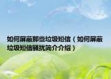 如何屏蔽那些垃圾短信（如何屏蔽垃圾短信骚扰简介介绍）