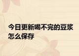 今日更新喝不完的豆浆怎么保存