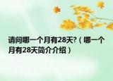 请问哪一个月有28天?（哪一个月有28天简介介绍）