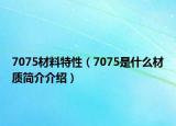 7075材料特性（7075是什么材质简介介绍）