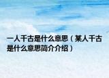 一人千古是什么意思（某人千古是什么意思简介介绍）