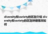 diversity和variety的区别介绍 diversity和variety的区别详细情况如何