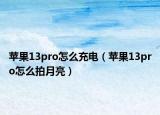 苹果13pro怎么充电（苹果13pro怎么拍月亮）