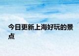 今日更新上海好玩的景点