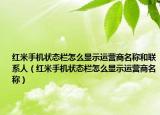 红米手机状态栏怎么显示运营商名称和联系人（红米手机状态栏怎么显示运营商名称）