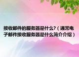 接收邮件的服务器是什么?（通常电子邮件接收服务器是什么简介介绍）