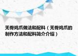 无骨鸡爪做法和配料（无骨鸡爪的制作方法和配料简介介绍）