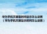 华为手机灭屏幕时间显示怎么设置（华为手机灭屏显示时间怎么设置）