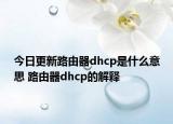 今日更新路由器dhcp是什么意思 路由器dhcp的解释