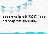 opporeno4pro有指纹吗（opporeno4pro有指纹解锁吗）
