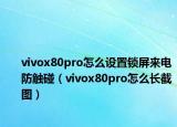 vivox80pro怎么设置锁屏来电防触碰（vivox80pro怎么长截图）