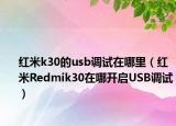 红米k30的usb调试在哪里（红米Redmik30在哪开启USB调试）