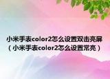 小米手表color2怎么设置双击亮屏（小米手表color2怎么设置常亮）