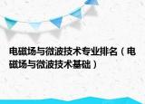 电磁场与微波技术专业排名（电磁场与微波技术基础）