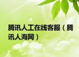 腾讯人工在线客服（腾讯人海网）