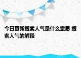 今日更新搜索人气是什么意思 搜索人气的解释
