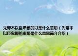 先帝不以臣卑鄙的以是什么意思（先帝不以臣卑鄙的卑鄙是什么意思简介介绍）