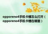 opporeno4手机卡槽怎么打开（opporeno4手机卡槽在哪里）