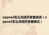 oppoa3怎么关闭开发者选项（oppoa3怎么关闭开发者模式）