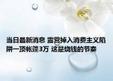 当日最新消息 露营掉入消费主义陷阱一顶帐篷3万 这是烧钱的节奏
