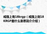 戒指上有18krgp（戒指上刻18KRGP是什么意思简介介绍）