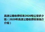 高速公路收费标准2020每公里多少钱（2020年高速公路收费标准简介介绍）