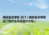 西安美术学院 正门（西安美术学院正门为什么不开简介介绍）