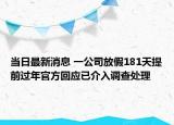 当日最新消息 一公司放假181天提前过年官方回应已介入调查处理