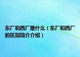 东厂和西厂是什么（东厂和西厂的区别简介介绍）