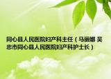 同心县人民医院妇产科主任（马丽娜 吴忠市同心县人民医院妇产科护士长）